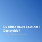 CD Office Hours: Am I Deployable?