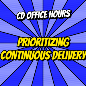 Continuous Delivery Office Hours Ep.1: Prioritizing Continuous Delivery