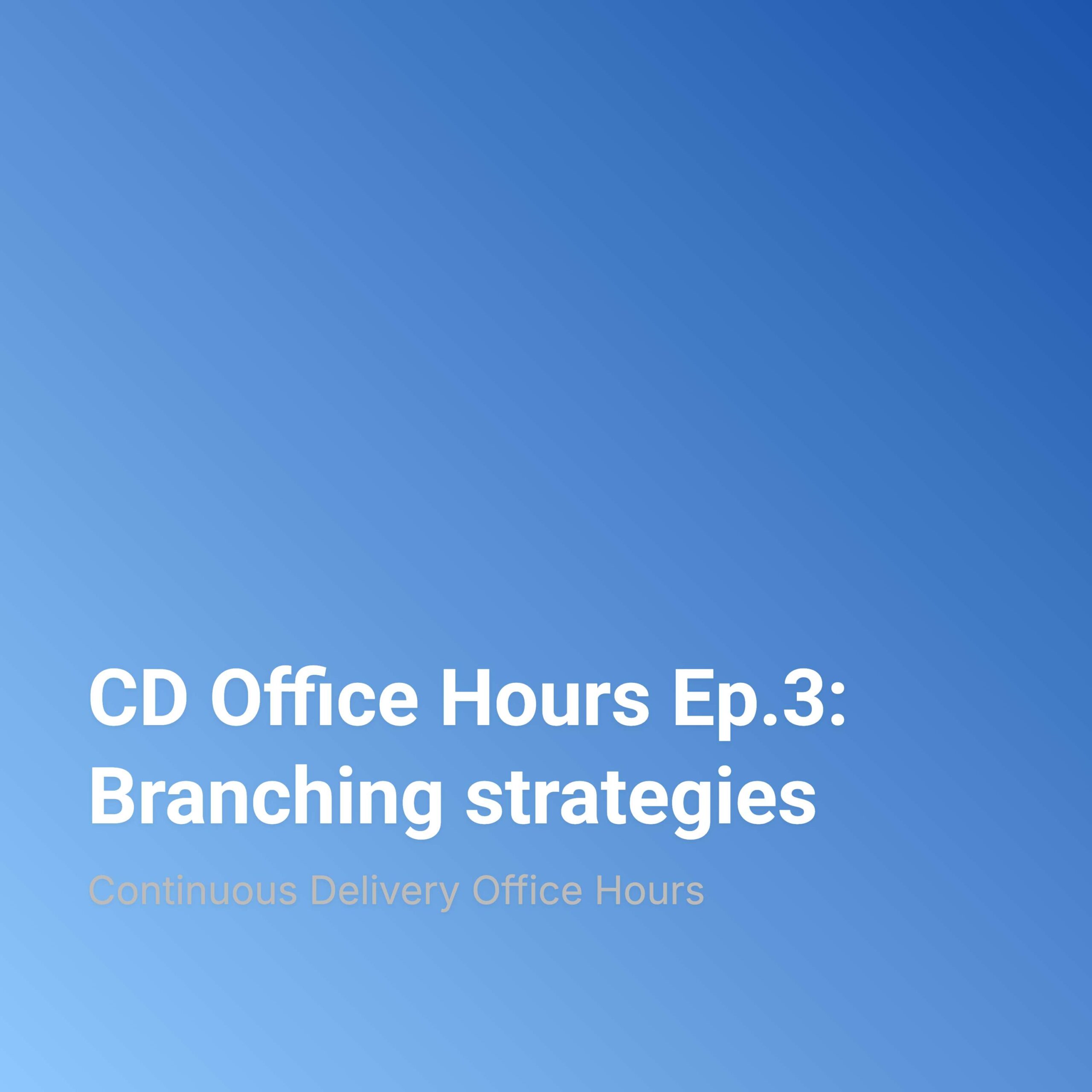 CD Office Hours Ep.3: Branching strategies