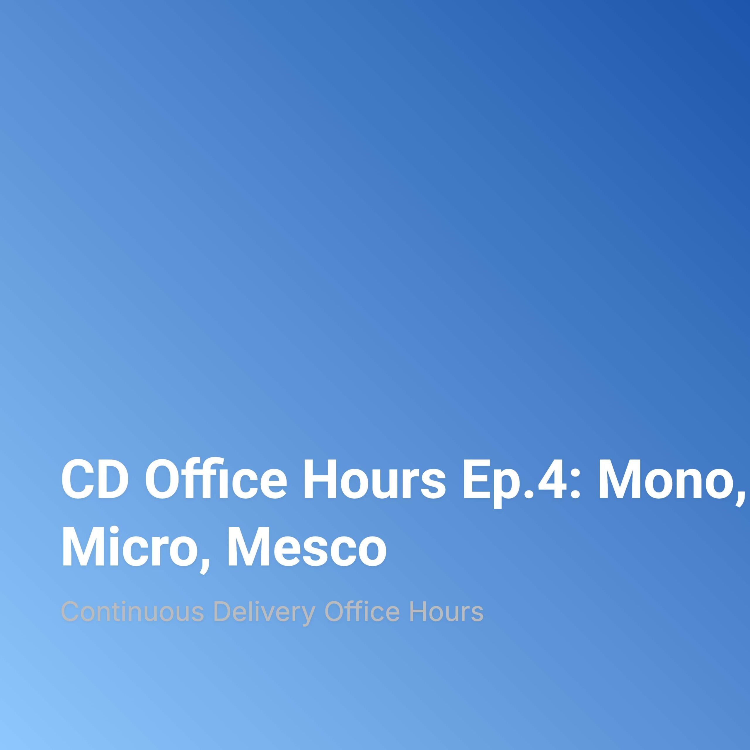 CD Office Hours Ep.4: Mono, Micro, Mesco