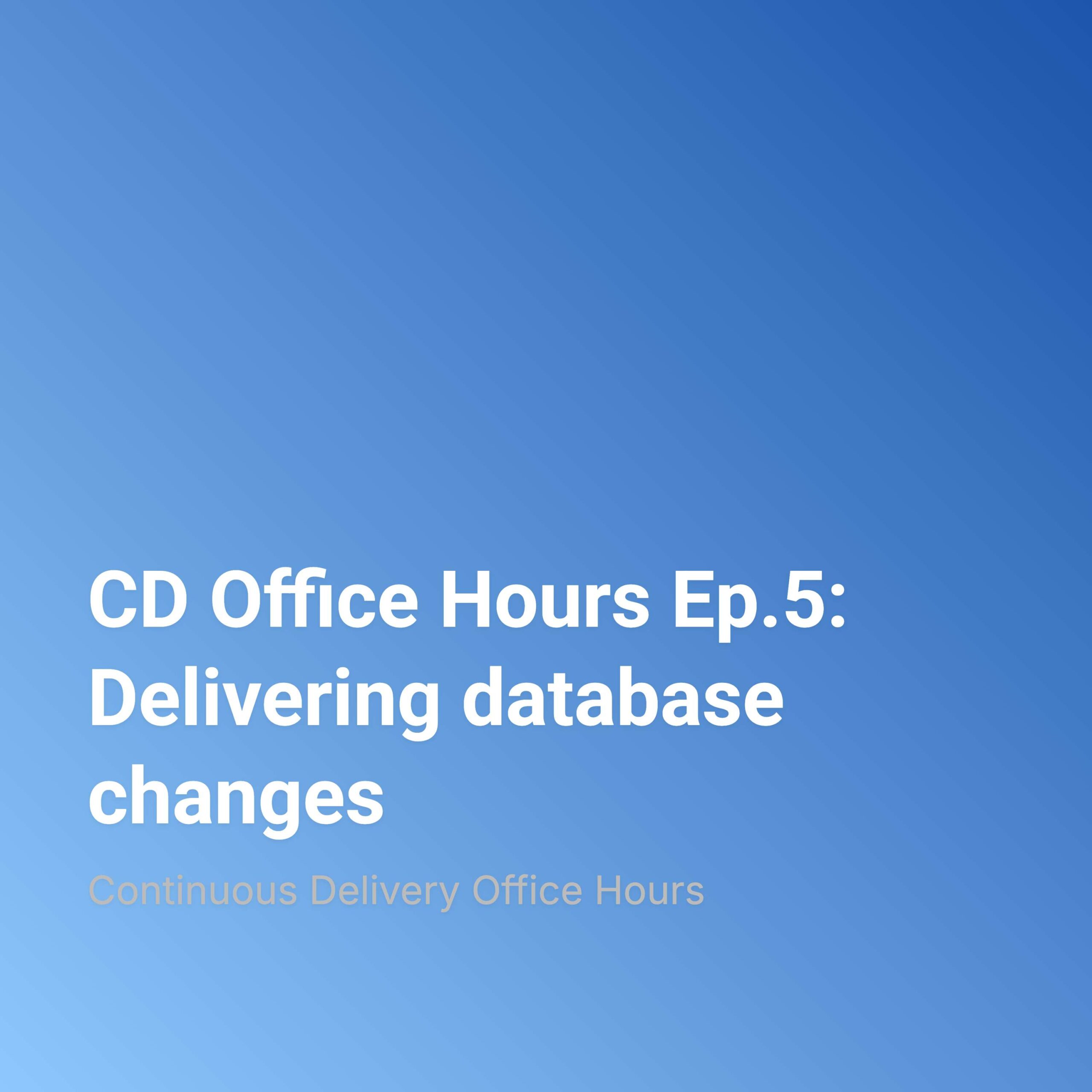 CD Office Hours Ep.5: Delivering database changes