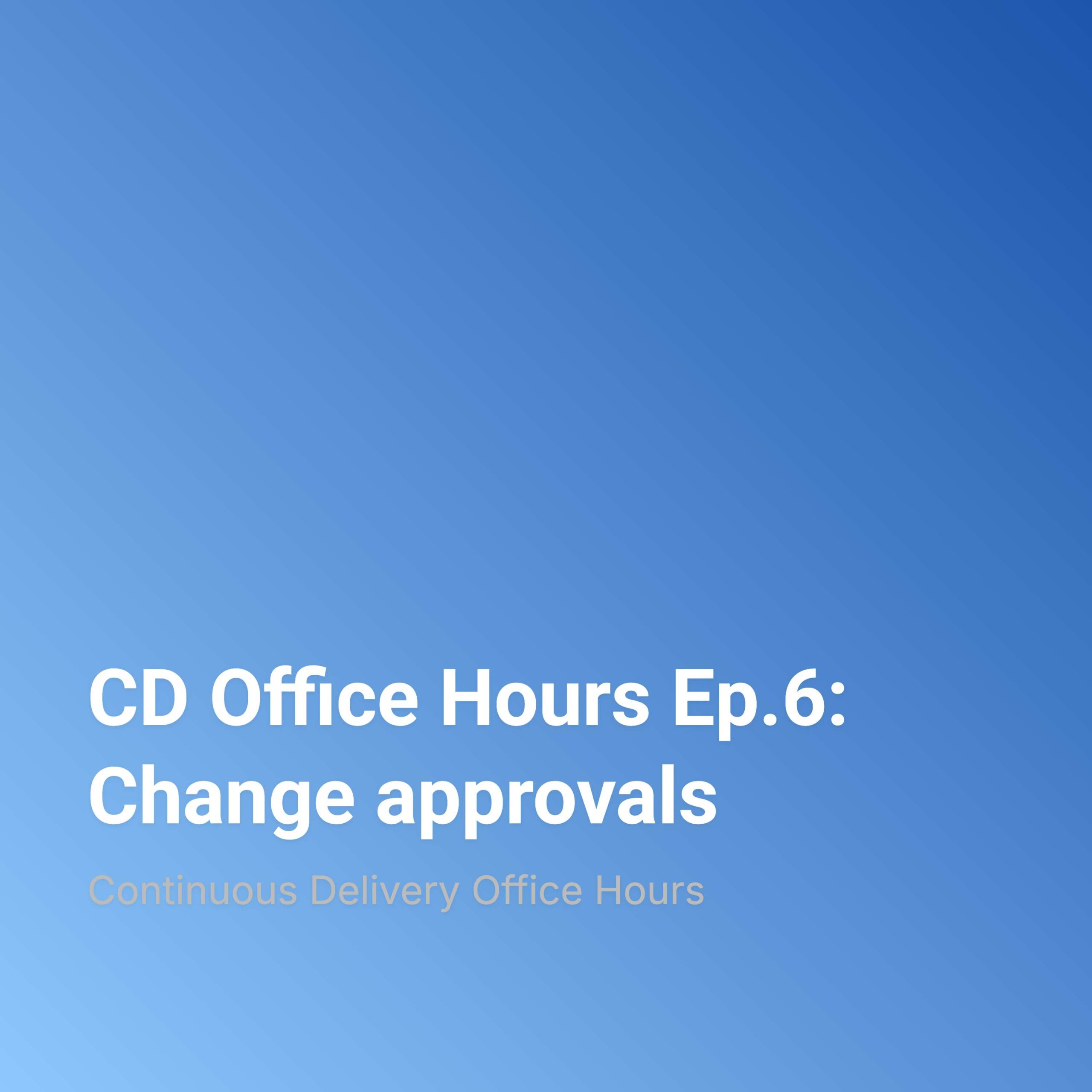 CD Office Hours Ep.6: Change approvals