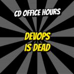 CD Office Hours Ep.13. DevOps is dead!