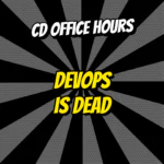 CD Office Hours Ep.13. DevOps is dead!