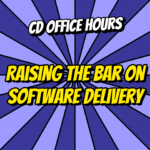 CD Office Hours Ep.14. Raising the bar on software delivery.